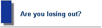 Are you losing out?