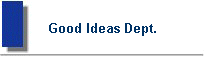 Good Ideas Dept.
